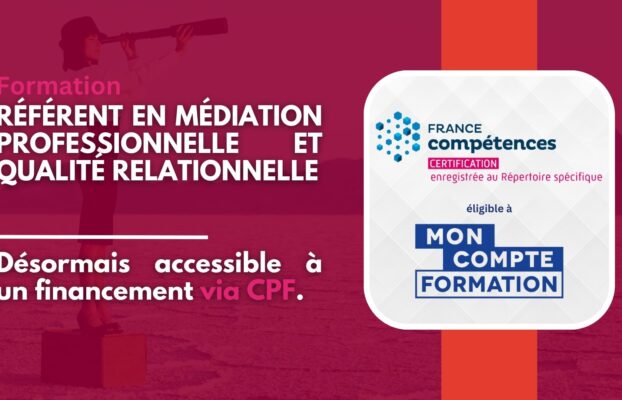 Notre formation “Référent en Médiation Professionnelle et Qualité Relationnelle” désormais inscrite au Répertoire Spécifique de France Compétences
